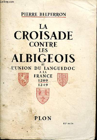 La Croisade contre les albigeois et l'union du Languedoc  la France (1209-1249). Avec neuf gravures hors-texte, deux croquis dans le texte, un tableau gnalogique et une carte en dpliant