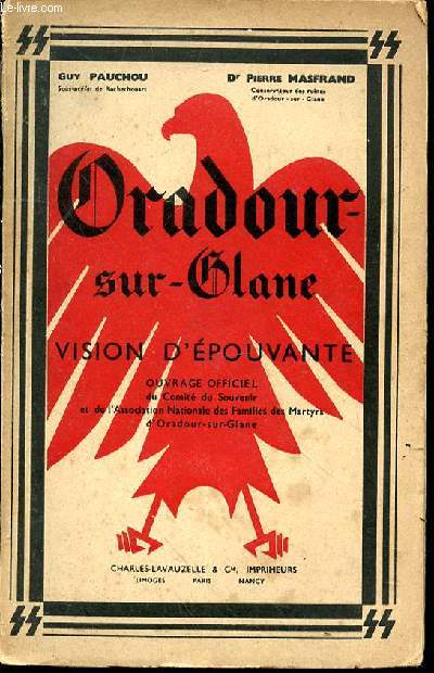 Oradour-sur-Glane. Vision d'pouvante. Ouvrage officiel du Comit du Souvenir et de l'Association Nationale des Familles des Martyrs d'Oradour-Sur-Glane