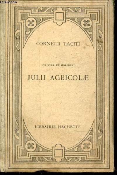 De vita et moribus Julii Agricolae. Texte latin, publi avec une notice, en argument analytique, des notes en franais et une carte par Emile Jacob