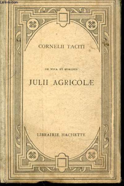 De vita et moribus Julii Agricolae. Texte latin, publi avec une notice, en argument analytique, des notes en franais et une carte par Emile Jacob