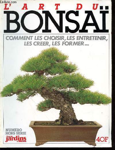 L'art du Bonsa. Comment les choisir, les entretenir, les crer, les former...