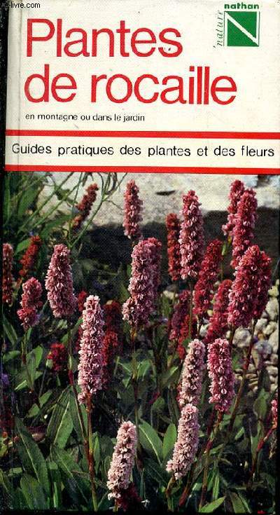 Plantes de rocaille, en montagne ou dans le jardin. Guides pratiques des plantes et des fleurs