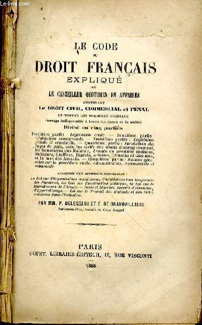 Le code du droit français expliqué ou le conseiller quotidien en affaires contenant le droit civil, commercial et pénal