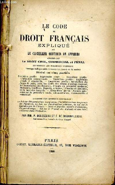 Le code du droit franais expliqu ou le conseiller quotidien en affaires contenant le droit civil, commercial et pnal