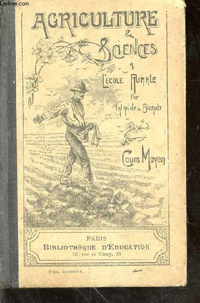 Agriculture et sciences  l'cole rurale. Livre du cours moyen. Programme officiel du 4 Janvier 1897