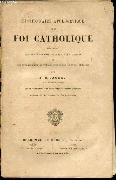 Dictionnaire apologtique de la foi catholique contenant les preuves principales de la vrit de la religion et les rponses aux objections tires des sciences humaines