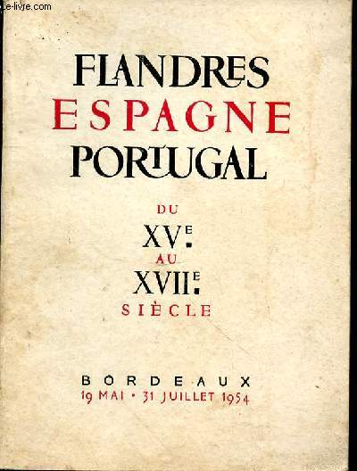Flandres - Espagne - Portugal. Du XVe au XVIIe sicle - Catalogue de l'exposition  Bordeaux du 19 Mai au 31 Juillet 1954.