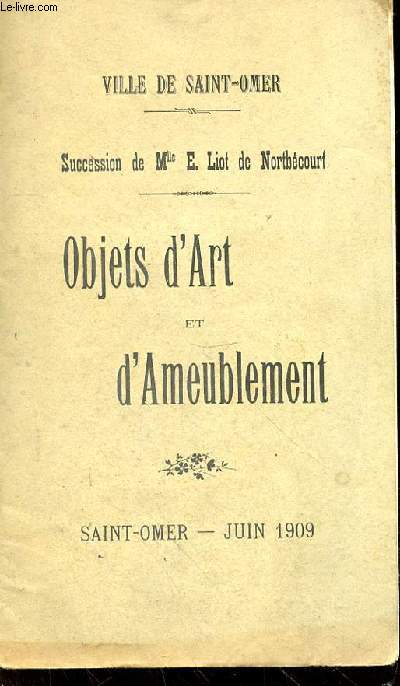 Catalogue de vente aux enchres - Ville de Saint-Omer. Succession de Mlle E. Liot de Nortbcourt. Objets d'art et d'ameublement