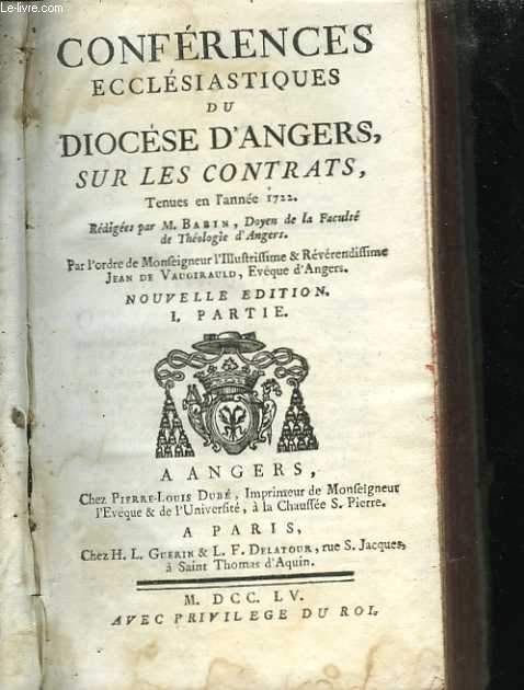 Confrences ecclsiastiques du diocse d'Angers sur les contrats, tenues en l'anne 1722. Par l'ordre de Monfeigneur l'illuftriffime et rvrendiffime Jean de Vaugirauld. Nouvelle dition. Ire partie