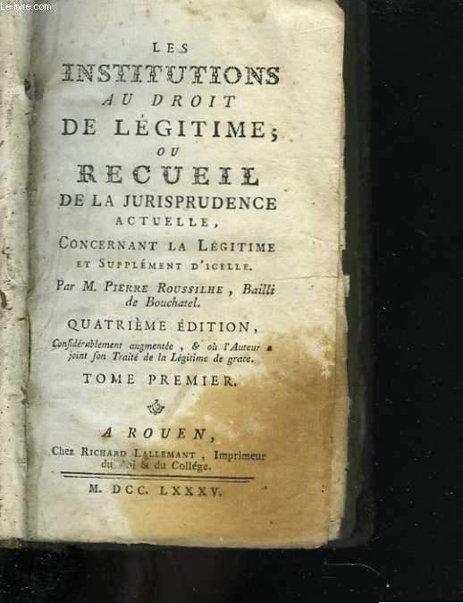 Les institutions au droit de lgitime ; ou recueil de la jurisprudence actuelle, concernant la lgitime et supplment d'icelle. Tome premier