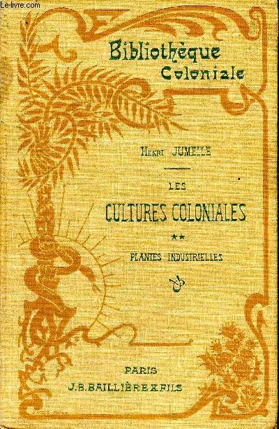 Les cultures coloniales. Tome 2 : Plantes industrielles