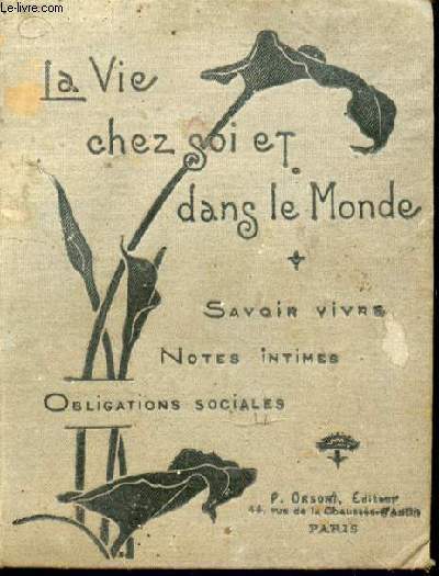 La vie chez soi et dans le Monde. Savoir vivre, notes intimes, obligations sociales