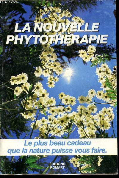 La nouvelle phytothrapie. Le plus beau cadeau que la nature puisse vous faire.