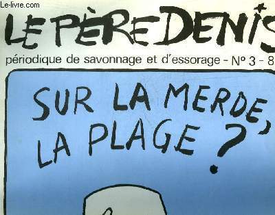 LE PERE DENIS N3 - PERIODIQUE DE SAVONAGE ET D'ESSORAGE - SUR LA MERDE LA PLAGE ?