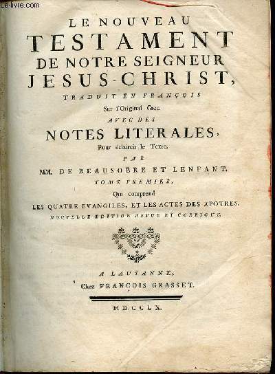 LE NOUVEAU TESTAMENT DE NOTRE SEIGNEUR JESUS-CHRIST - TOME 1 qui comprend les quatre vangiles, et les actes des apotres. Nouvelle dition revue et corrige.