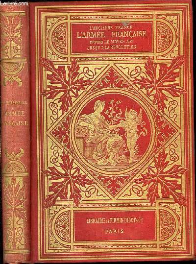 L'ARMEE DEPUIS LE MOYEN AGE JUSQU'A LA REVOLUTION - L'ANCIENNE FRANCE. Etude illustre d'aprs les ouvrages de M. Paul Lacroix, sur le Moyen Age, la Renaissance, le XVIIme et le XVIIIme sicle.