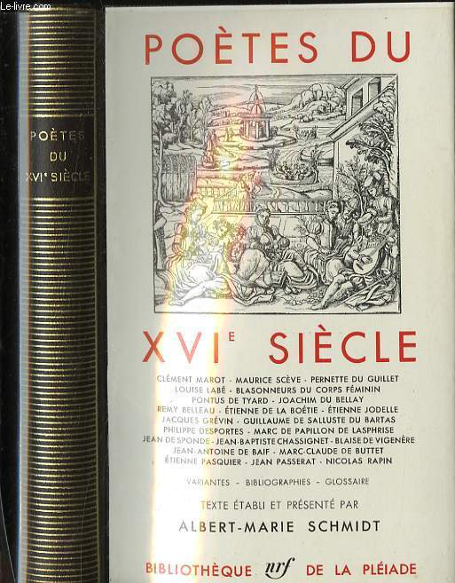 Potes du XVI me sicle : Clment Marot - Maurice Scve - Pernette du Guillet - Louise Lab - Blasonneurs du corps fminin - Pontus de Tyard - Joachim du Bellay - Remy Belleau - Etienne de la botie - Etienne Jodelle - Jacques Grvin - ETC.