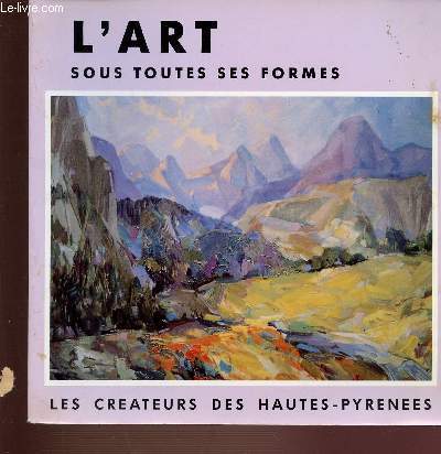 L'ART SOUS TOUTES SES FORMES. LES CREATEURS DES HAUTES-PYRENEES.