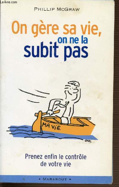 ON GERE SA VIE, ON NE LA SUBIT PAS. PRENEZ ENFIN LE CONTROLE DE VOTRE VIE. COLLECTION PSYCHOLOGIE N3704.