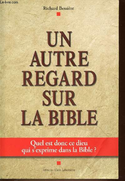 UN AUTRE REGARD SUR LA BIBLE. QUEL EST DONC CE DIEU QUI S'EXPRIME DANS LA BIBLE ?