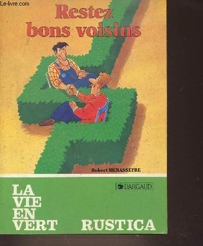 RESTEZ BONS VOISINS N127. LA VIE EN VERT. RUSTICA. SERVITUDES DE DROIT PRIVE ET PUBLIC. LES PRINCIPALES SERVITUDES DE DROIT PRIVE. LES TROUBLES DU VOISINAGE. L'ABUS DE DROIT.