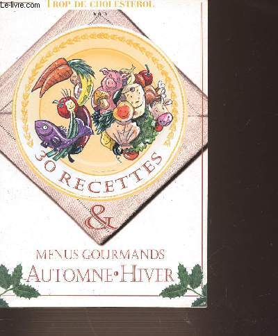 TROP DE CHOLESTEROL. 30 RECETTES & MENUS GOURMANDS AUTOMNE HIVER. MENUS DU MIDI. MENUS DU SOIR.