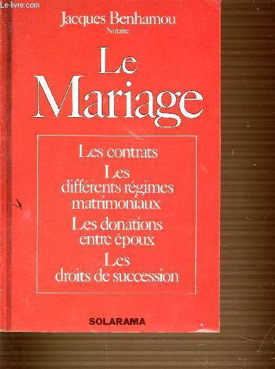 LE MARIAGE. LES CONTRATS - LES DIFFERENDS REGIMES MATRIMONIAUX - LES DONATIONS ENTRE EPOUX - LES DROITS DE SUCCESSION