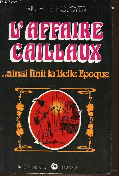 L'AFFAIRE CAILLAUX... AINSI FINIT LA BELLE EPOQUE.