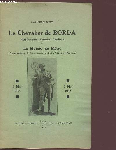 LE CHEVALIER DE BORDA. MATHEMATICIEN PHYSICIEN GEODESIEN ET LA MESURE DU METRE. 4 MAI 1733 - 4 MAI 1933. ENVOI DE L'AUTEUR