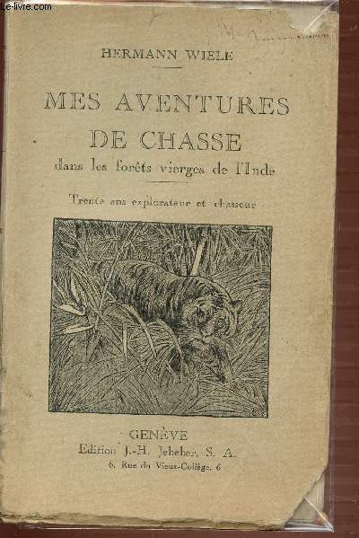 MES AVENTURES DE CHASSE DANS LES FORETS VIERGES DE L'INDE - TRENTE ANS EXPLORATEUR ET CHASSEUR.