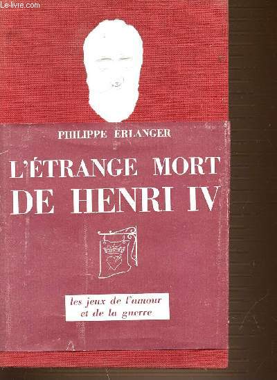 L'ETRANGE MORT DE HENRI 4 - OU LES JEUX DE L'AMOUR ET DE LA GUERRE.