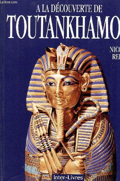 A LA DECOUVERTE DE TOUTANKHAMON - LE ROI, LA TOMBE, LE TRESOR ROYAL.