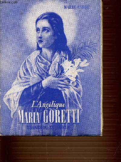 L'ANGELIQUE MARIA GORETTI - L'AGNES DU 20EME SIECLE.