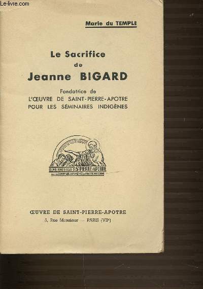 LE SACRIFICE DE JEANNE BIGARD - FONDATRICE DE L'OEUVRE DE SAINT-PIERRE-APOTRE POUR LES SMINAIRES INDIGENES.