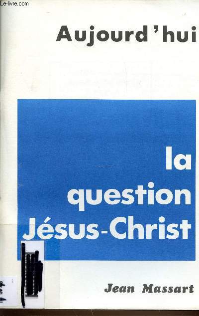 AUJOURD'HUI - LA QUESTION JESUS-CHRIST.