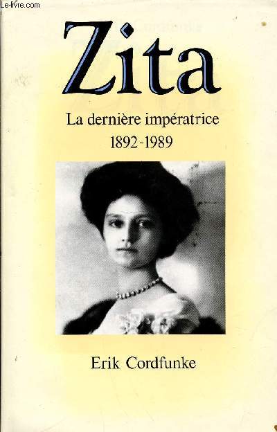 ZITA - LA DERNIERE IMPERATRICE 1892-1989.