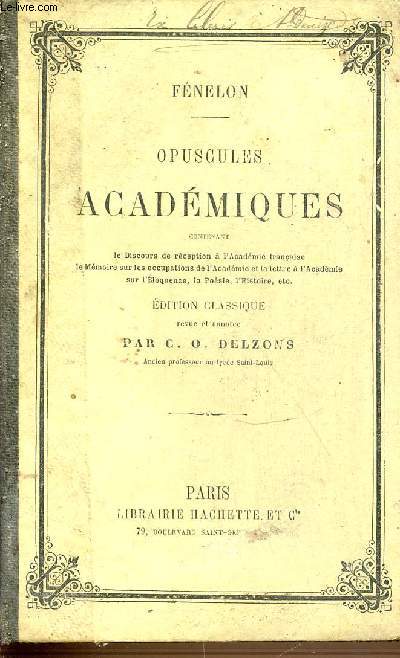 OPUSCULES ACADEMIQUES CONTENANT LE DISCOURS DE RECEPTION A L'ACADEMIE FRANCAISE, LE MEMOIRE SUR LES OCCUPATIONS DE L'ACADEMIE ET LA LETTRE A L'ACADEMIE SUR L'ELOQUENCE, LA POESIE, L'HISTOIRE, ETC.