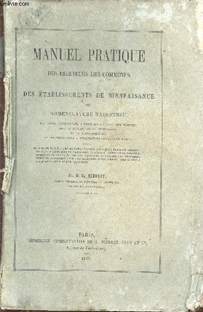 MANUEL PRATIQUE DES RECEVEURS DES COMMUNES ET DES ETABLISSEMENTS DE BIENFAISANCE OU NOMENCLATURE RAISONNEE.