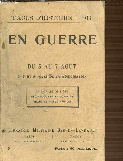 PAGES D'HISTOIRE 1914 - EN GUERRE DU 5 AU 7 AOUT - 4E, 5E ET 6E JOURS DE LA MOBILISATION / LA BATAILLE DE LIEGE / ESCARMOUCHES EN LORRAINE / PREMIERES PRISES NAVALES.