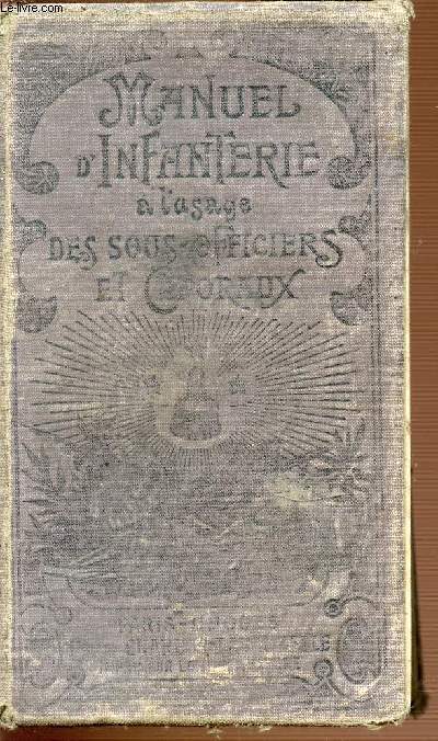 MANUEL D'INFANTERIE A L'USAGE DES SOUS-OFFICIERS, DES CANDIDATS SOUS-OFFICIERS, DES CAPORAUX ET ELEVES CAPORAUX.