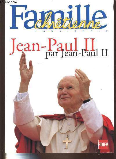 FAMILLE CHRETIENNE HORS-SERIE : JEAN-PAUL II PAR JEAN-PAUL II.