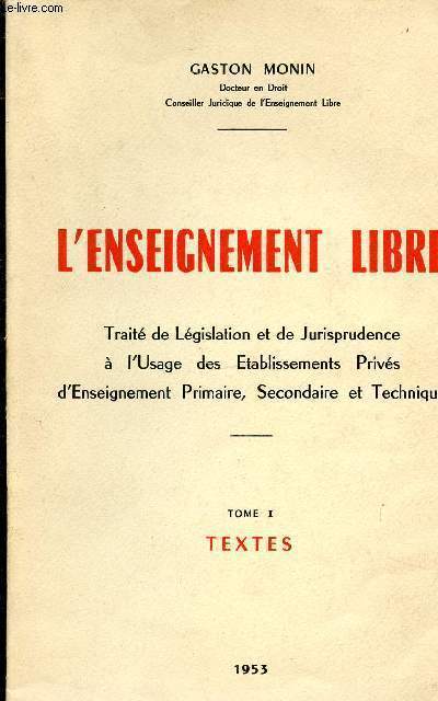 TOME 1 - L'ENSEIGNEMENT LIBRE : TRAITE DE LEGISLATION ET DE JURISPRUDENCE A L'USAGE DES ETALISSEMENTS PRIVES D'ENSEIGNEMENT PRIMAIRE, SECONDAIRE ET TECHNIQUE.