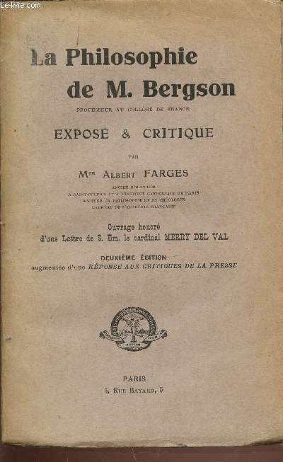 LA PHILOSOPHIE DE M. BERGSON : EXPOSE ET CRITIQUE / OUVRAGE HONORE D'UNE LETTRE DE S. EM. LE CARDINAL MERRY DEL VAL. DEUXIEME EDITION AUGMENTEE D'UNE REPONSE AUX CRITIQUES DE LA PRESSE.