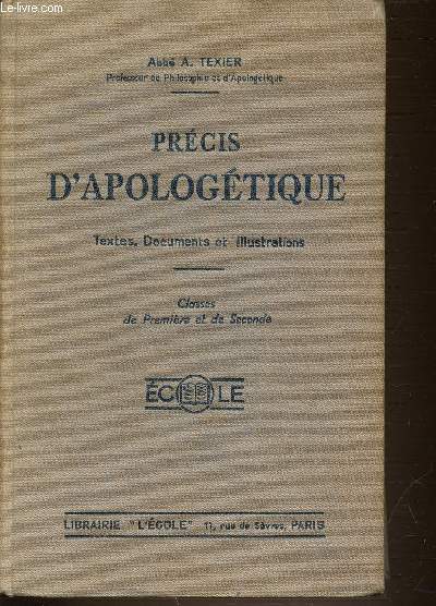 PRECIS D'APOLOGETIQUE - TEXTES, DOCUMENTS ET ILLUSTRATIONS. CLASSES DE PREMIERE ET DE SECONDE.