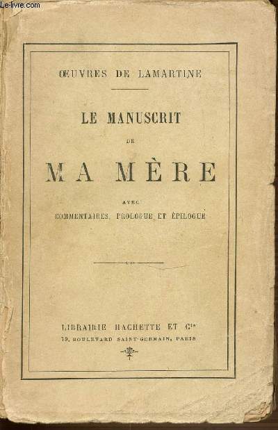 LE MANUSCRIT DE MA MERE AVEC COMMENTAIRES, PROLOGUE ET EPILOGUE. OEUVRES DE LAMARTINE.