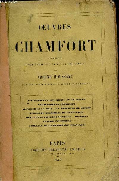 OEUVRES DE CHAMFORT PRECEDEES D'UNE ETUDE SUR SA VIE ET SON ESPRIT. / LES HOMMES ET LES CHOSES AU 18EME SIECLE / CARACTERES ET PORTRAITS / NOUVELLES A LA MAIN / LE MARCHAND DE SMYRNE / ELOGES DE MOLIERE ET DE LA FONTAINE / DIALOGUES PHILOSOPHIQUES ...