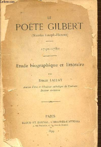 LE POETE GILBERT (NICOLAS-JOSEPH-FLORENT) : 1750-1780 / ETUDE BIOGRAPHIQUE ET LITTERAIRE.