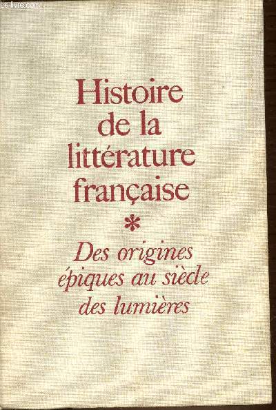 TOME 1 : DES ORIGINES EPIQUES AU SIECLE DES LUMIERES - HISTOIRE DE LA LITTERATURE FRANCAISE.