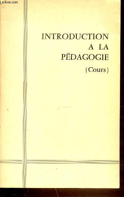 INTRODUCTION A LA PEDAGOGIE (COURS) : COMMENT CONNAITRE L'ENFANT (EVOLUTION, MEMOIRE, OBSERVATION, IMAGINATION, VOLONTE) ET PEDAGOGIE GENERALE (DEVOIRS ECRIT, ORDRE DES LECONS, ART D'EXPLIQUER), ETC.