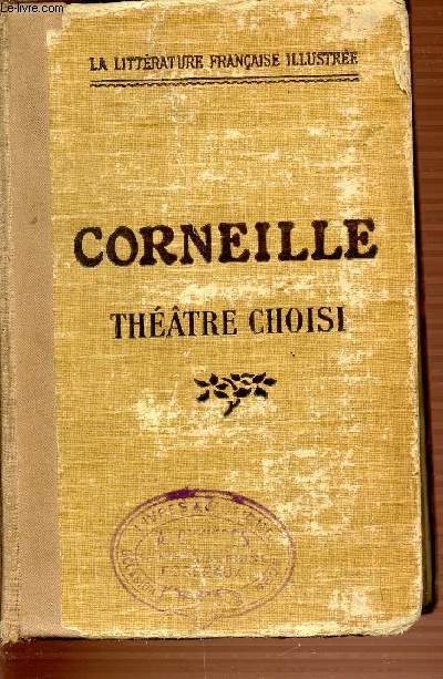 CORNEILLE - THEATRE CHOISI / LA LITTERATURE FRANCAISE ILLUSTREE / COLLECTION MODERNE DE CLASSIQUES - AVEC UNE METHODE SUIVIE DE LECTURE EXPLIQUEE, AVEC UN COMMENTAIRE CLASSEE, SIMPLIFIE ET MODERNISE.